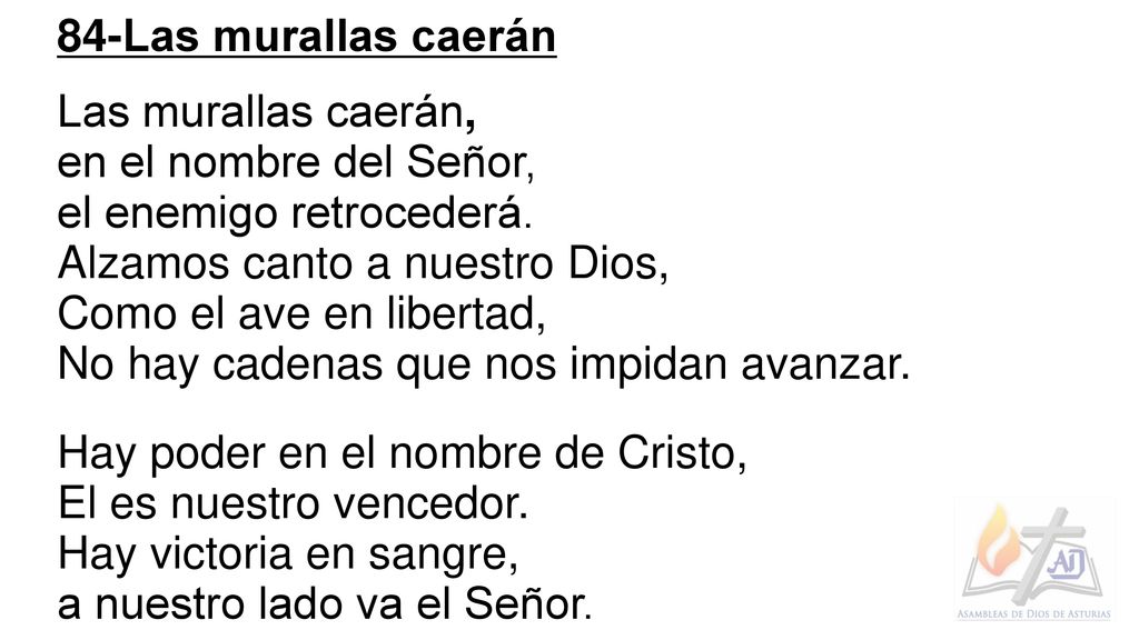 84-Las murallas caerán Las murallas caerán, en el nombre del Señor, el enemigo retrocederá. Alzamos canto a nuestro Dios,