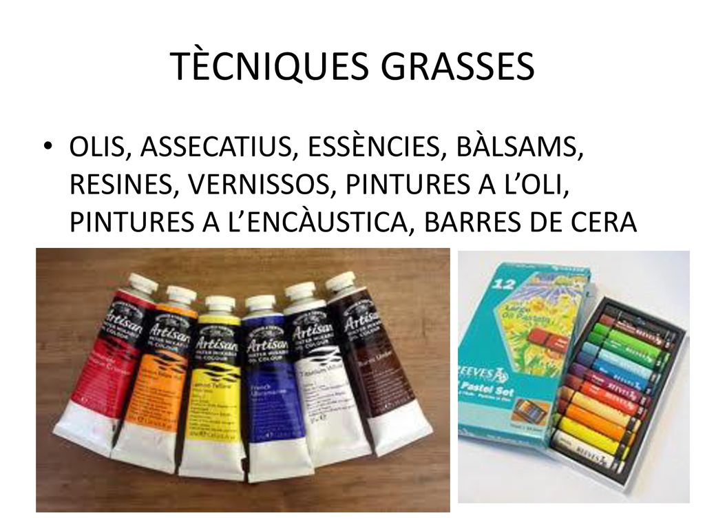 TÈCNIQUES GRASSES OLIS, ASSECATIUS, ESSÈNCIES, BÀLSAMS, RESINES, VERNISSOS, PINTURES A L’OLI, PINTURES A L’ENCÀUSTICA, BARRES DE CERA.