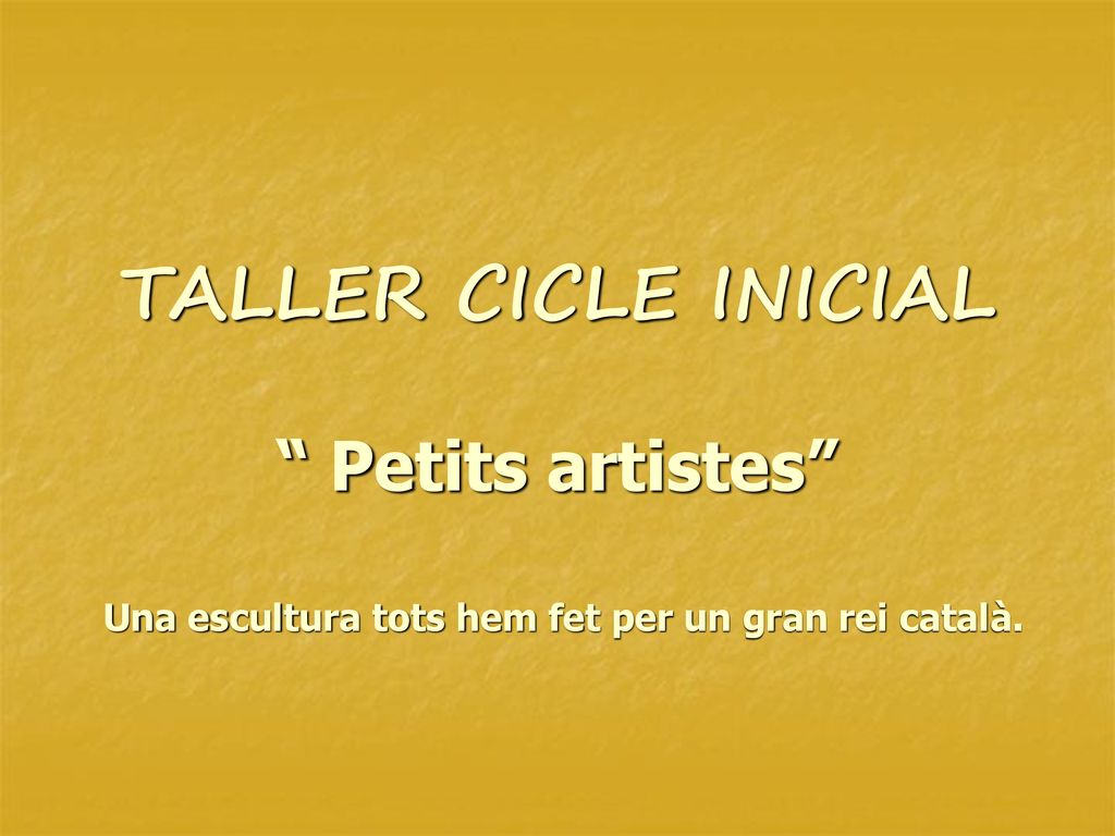 TALLER CICLE INICIAL Petits artistes Una escultura tots hem fet per un gran rei català.