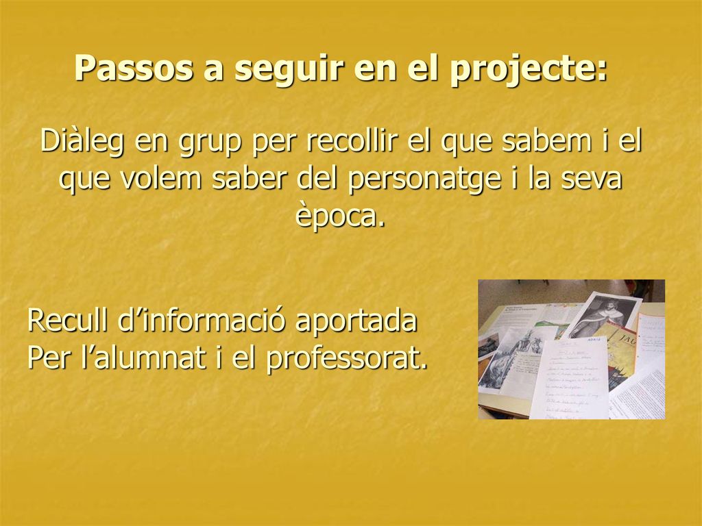 Passos a seguir en el projecte: Diàleg en grup per recollir el que sabem i el que volem saber del personatge i la seva època.