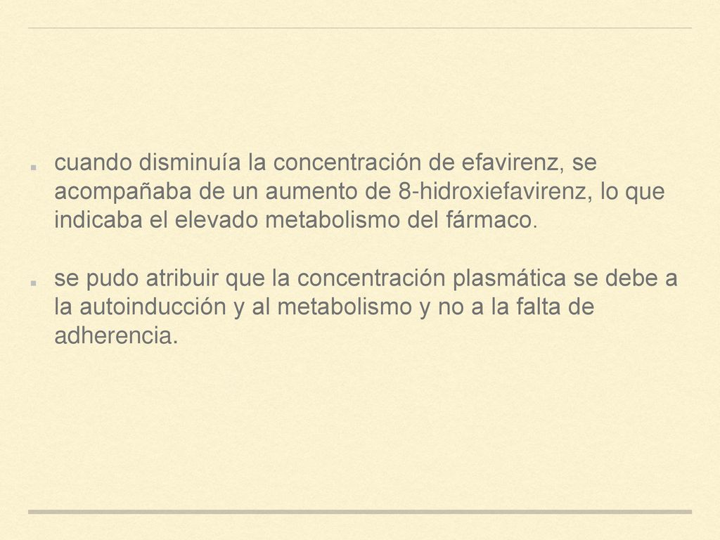 cuando disminuía la concentración de efavirenz, se acompañaba de un aumento de 8-hidroxiefavirenz, lo que indicaba el elevado metabolismo del fármaco.