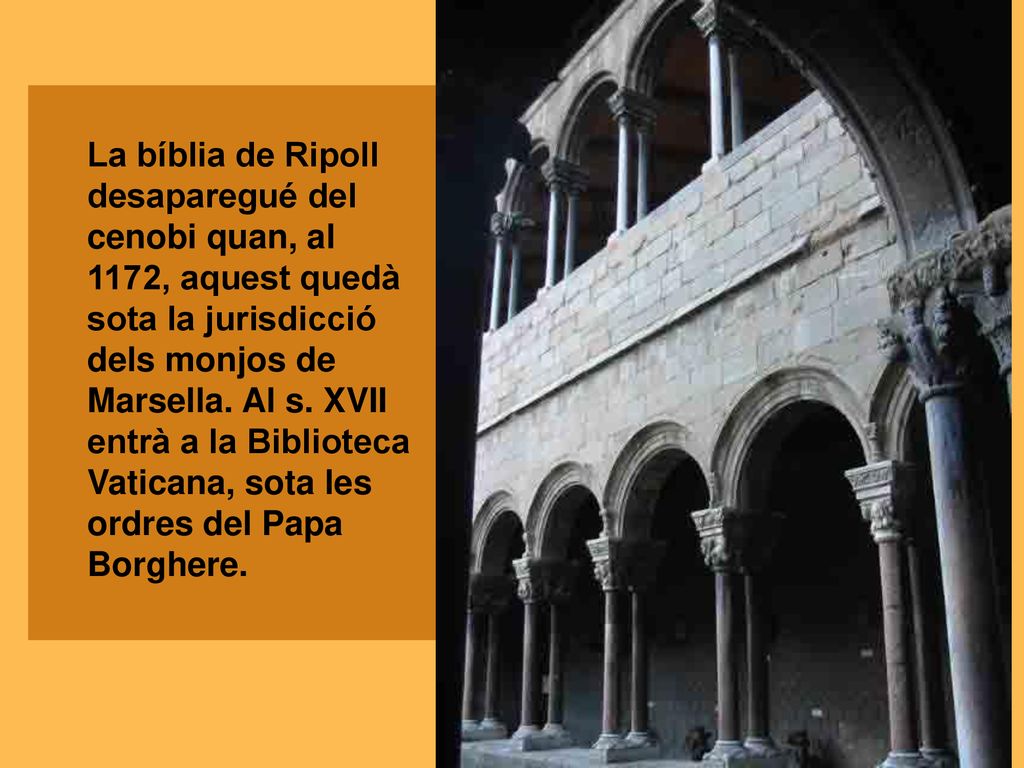 La bíblia de Ripoll desaparegué del cenobi quan, al 1172, aquest quedà sota la jurisdicció dels monjos de Marsella.