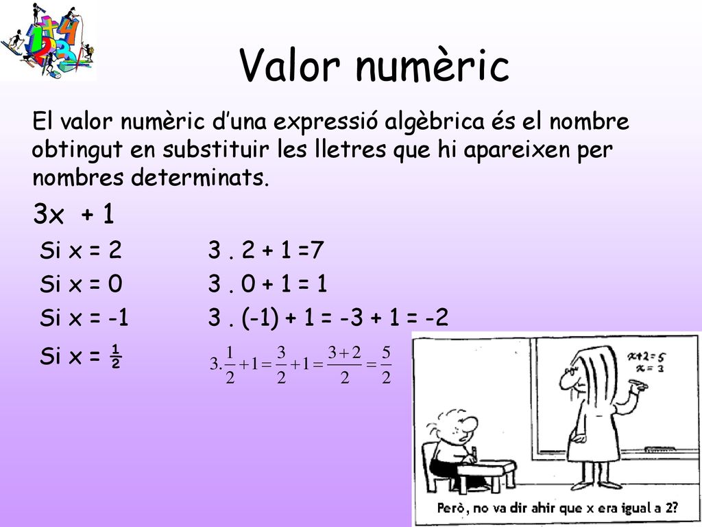 Valor numèric El valor numèric d’una expressió algèbrica és el nombre obtingut en substituir les lletres que hi apareixen per nombres determinats.