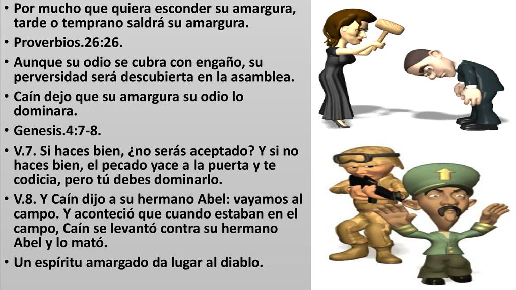 Por mucho que quiera esconder su amargura, tarde o temprano saldrá su amargura.