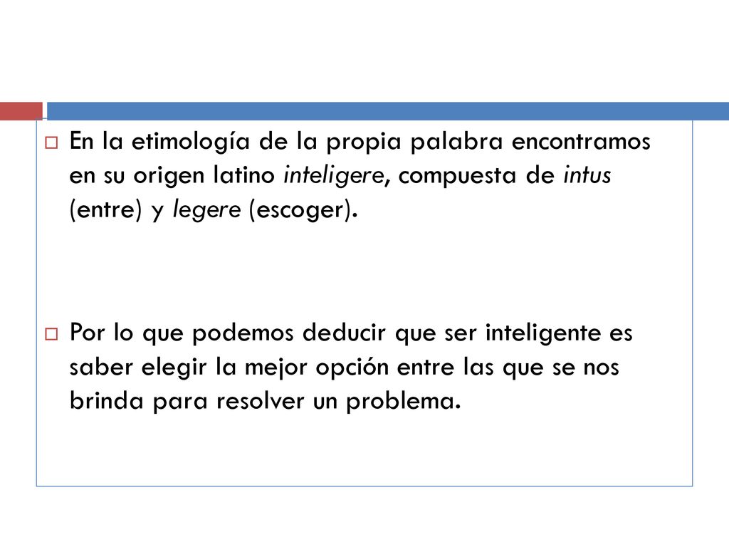 En la etimología de la propia palabra encontramos en su origen latino inteligere, compuesta de intus (entre) y legere (escoger).