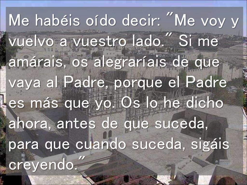 Me habéis oído decir: Me voy y vuelvo a vuestro lado