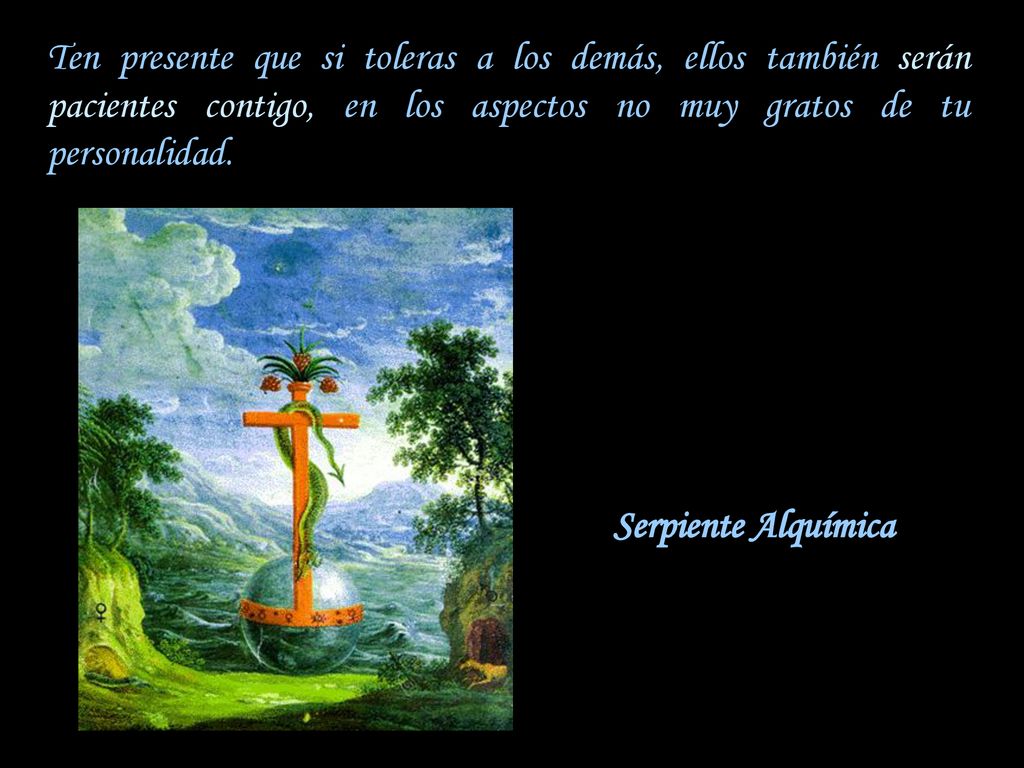 Ten presente que si toleras a los demás, ellos también serán pacientes contigo, en los aspectos no muy gratos de tu personalidad.