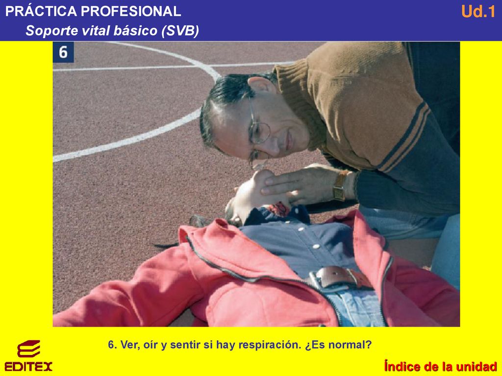 6. Ver, oír y sentir si hay respiración. ¿Es normal