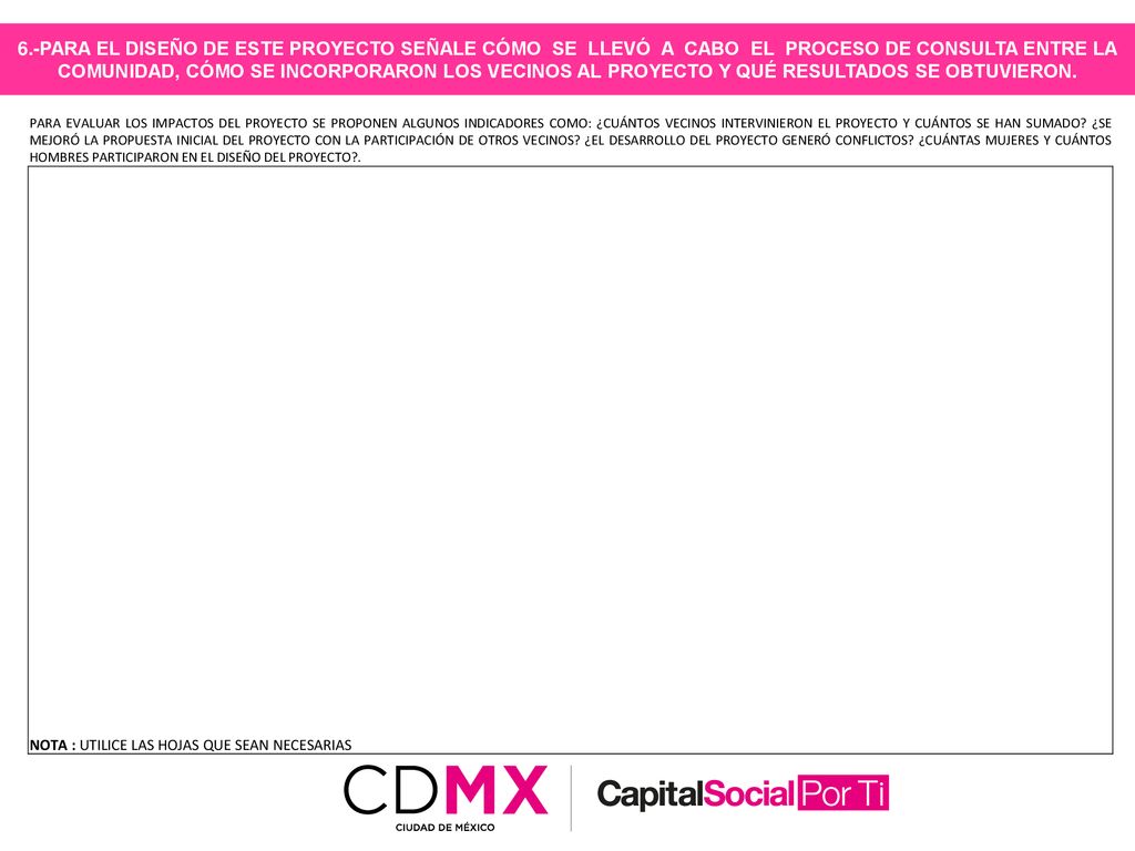 6.-PARA EL DISEÑO DE ESTE PROYECTO SEÑALE CÓMO SE LLEVÓ A CABO EL PROCESO DE CONSULTA ENTRE LA COMUNIDAD, CÓMO SE INCORPORARON LOS VECINOS AL PROYECTO Y QUÉ RESULTADOS SE OBTUVIERON.