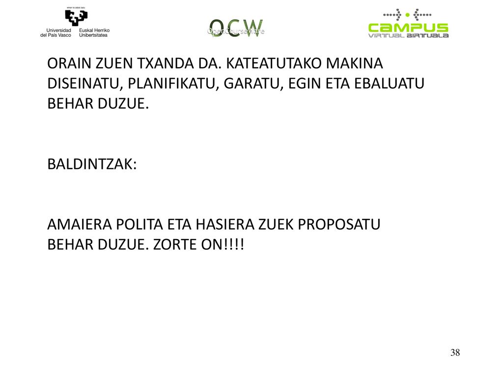 ORAIN ZUEN TXANDA DA. KATEATUTAKO MAKINA DISEINATU, PLANIFIKATU, GARATU, EGIN ETA EBALUATU BEHAR DUZUE.
