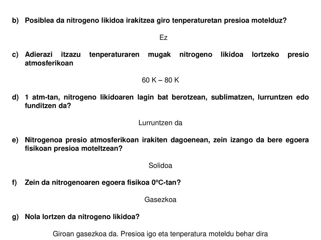 Giroan gasezkoa da. Presioa igo eta tenperatura moteldu behar dira