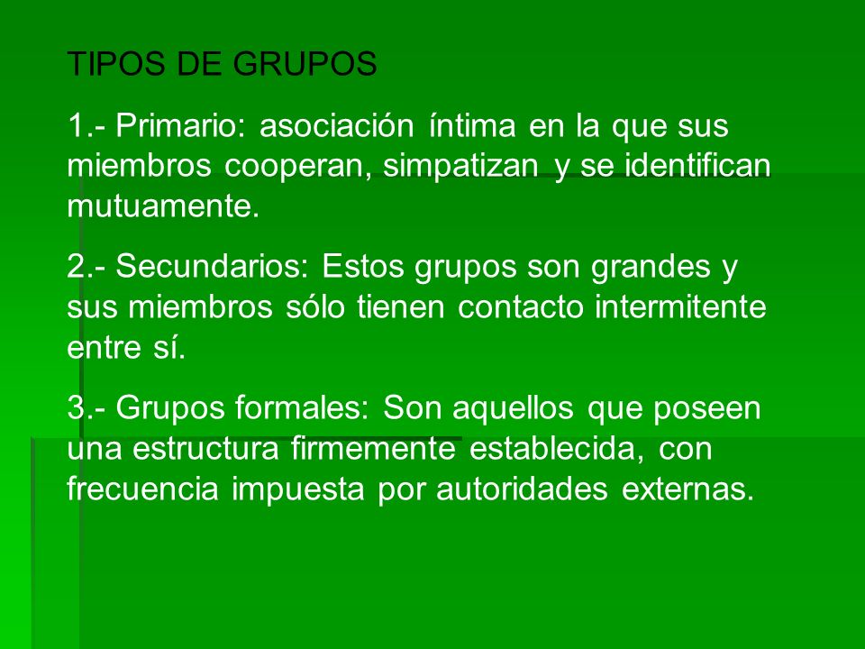 TIPOS DE GRUPOS 1.- Primario: asociación íntima en la que sus miembros cooperan, simpatizan y se identifican mutuamente.