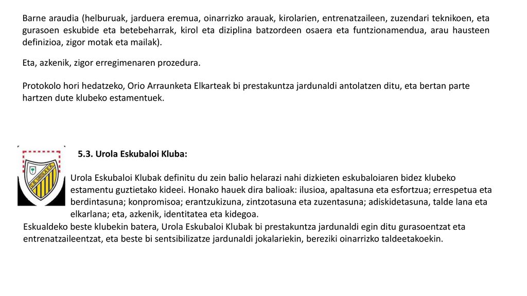 Barne araudia (helburuak, jarduera eremua, oinarrizko arauak, kirolarien, entrenatzaileen, zuzendari teknikoen, eta gurasoen eskubide eta betebeharrak, kirol eta diziplina batzordeen osaera eta funtzionamendua, arau hausteen definizioa, zigor motak eta mailak).