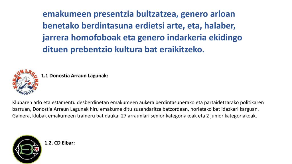 emakumeen presentzia bultzatzea, genero arloan benetako berdintasuna erdietsi arte, eta, halaber, jarrera homofoboak eta genero indarkeria ekidingo dituen prebentzio kultura bat eraikitzeko.