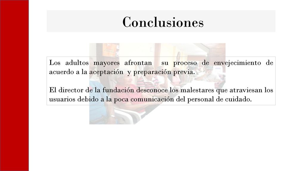 Conclusiones Los adultos mayores afrontan su proceso de envejecimiento de acuerdo a la aceptación y preparación previa.