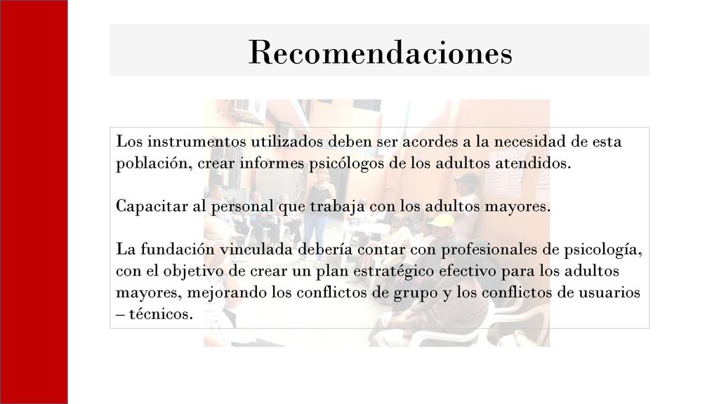 Recomendaciones Los instrumentos utilizados deben ser acordes a la necesidad de esta población, crear informes psicólogos de los adultos atendidos.