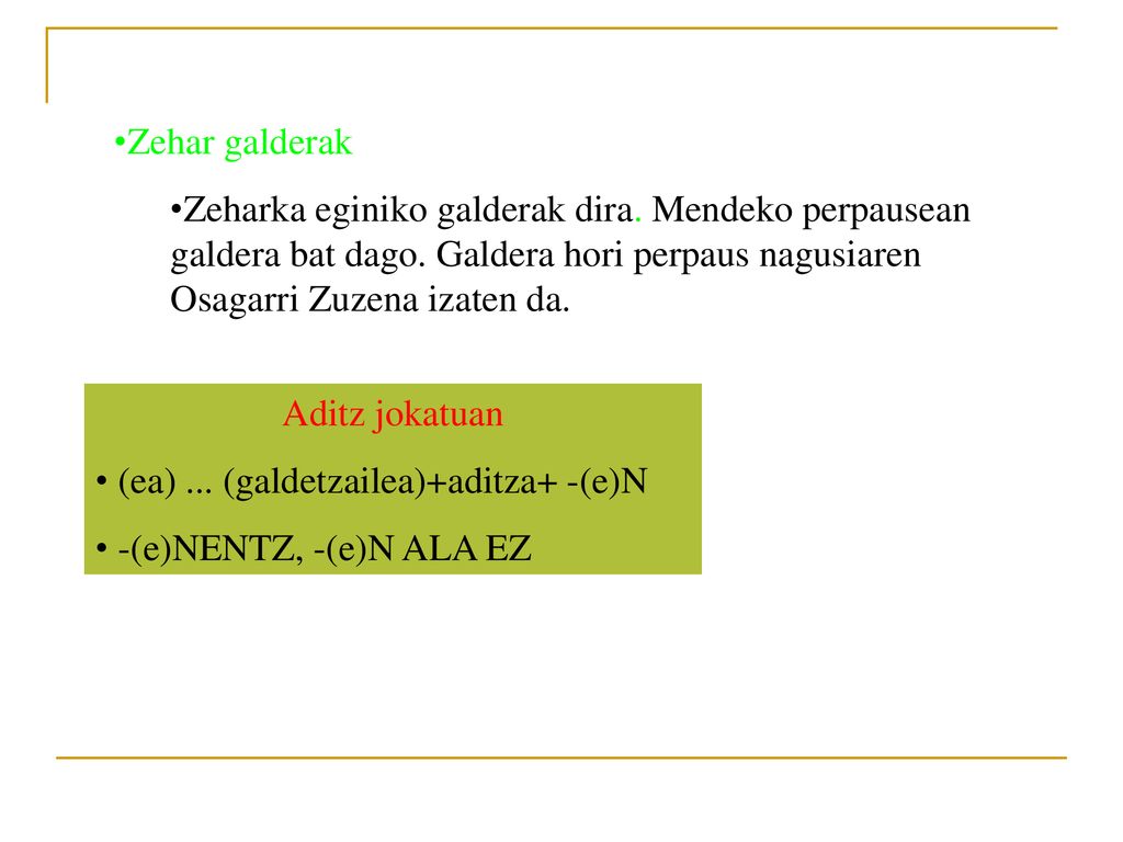 Zehar galderak Zeharka eginiko galderak dira. Mendeko perpausean galdera bat dago. Galdera hori perpaus nagusiaren Osagarri Zuzena izaten da.
