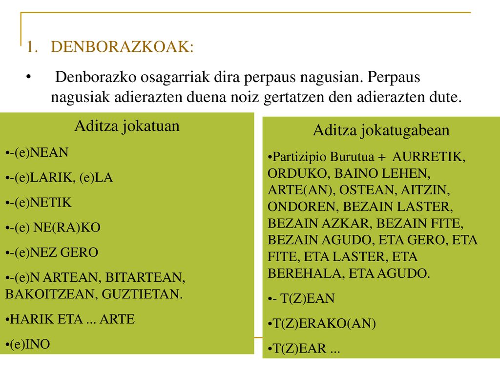 DENBORAZKOAK: Denborazko osagarriak dira perpaus nagusian. Perpaus nagusiak adierazten duena noiz gertatzen den adierazten dute.