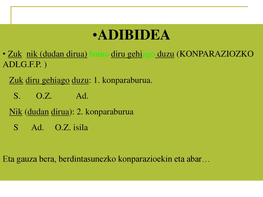 ADIBIDEA Zuk nik (dudan dirua) baino diru gehiago duzu (KONPARAZIOZKO ADLG.F.P. ) Zuk diru gehiago duzu: 1. konparaburua.