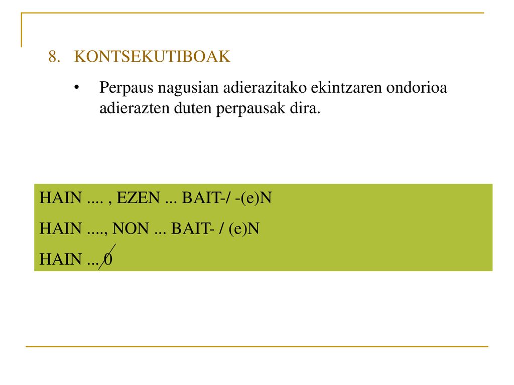 KONTSEKUTIBOAK Perpaus nagusian adierazitako ekintzaren ondorioa adierazten duten perpausak dira. HAIN .... , EZEN ... BAIT-/ -(e)N.