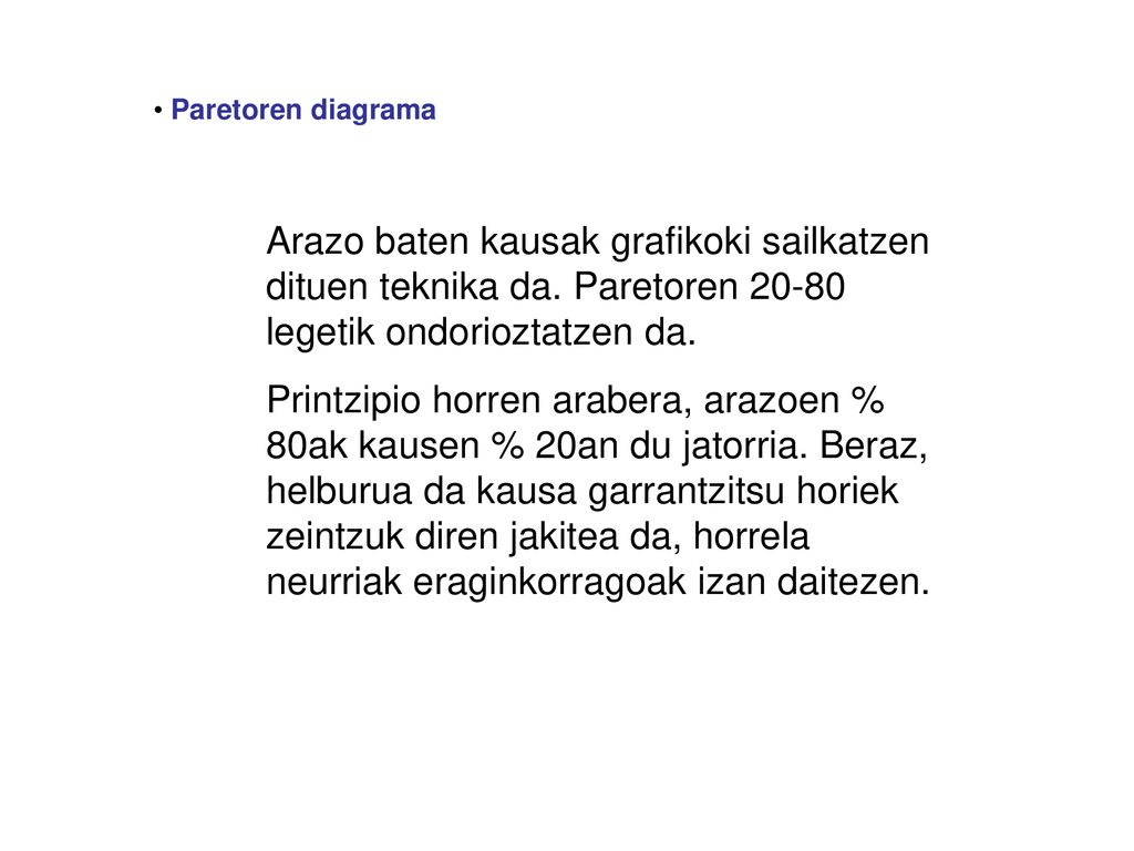 Paretoren diagrama Arazo baten kausak grafikoki sailkatzen dituen teknika da. Paretoren legetik ondorioztatzen da.