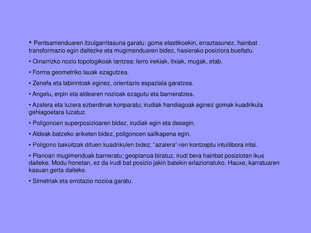 Pentsamenduaren itzulgarritasuna garatu: goma elastikoekin, erraztasunez, hainbat transformazio egin daitezke eta mugimenduaren bidez, hasierako posiziora bueltatu.