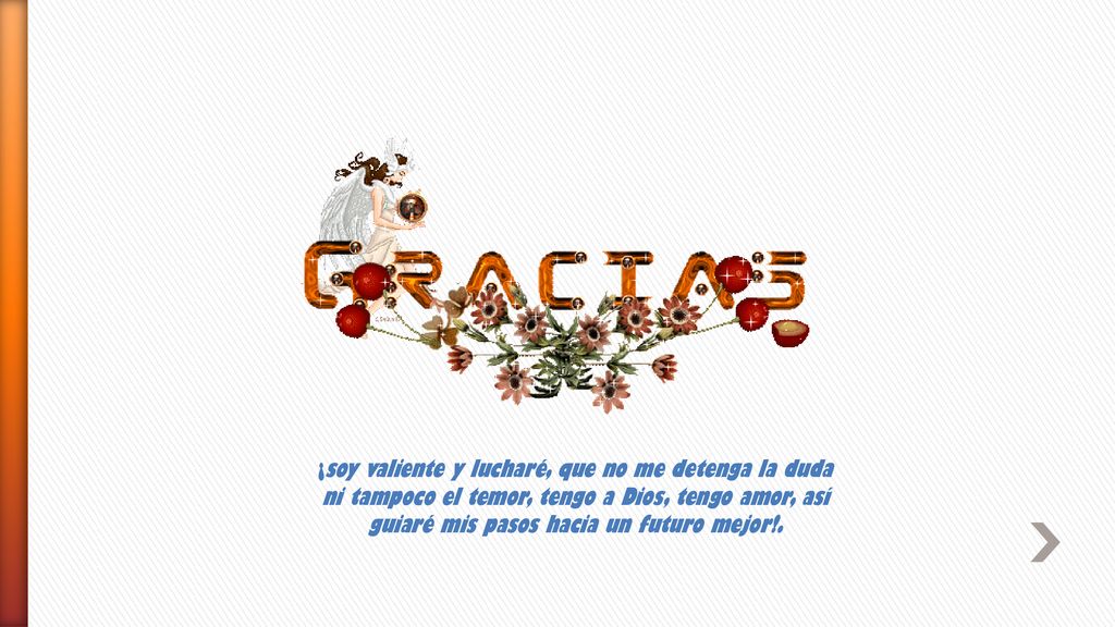 ¡soy valiente y lucharé, que no me detenga la duda ni tampoco el temor, tengo a Dios, tengo amor, así guiaré mis pasos hacia un futuro mejor!.