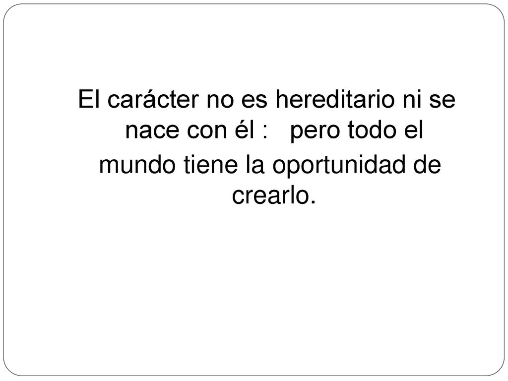 El carácter no es hereditario ni se nace con él : pero todo el