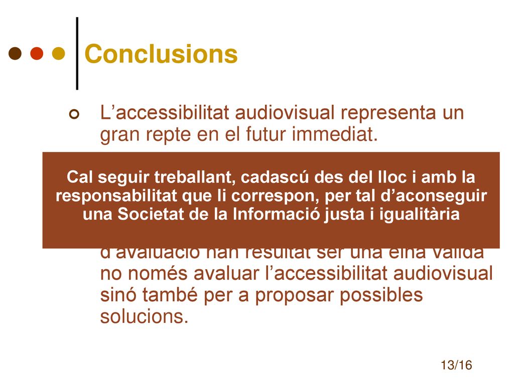 Conclusions L’accessibilitat audiovisual representa un gran repte en el futur immediat. Hi ha aspectes que són tecnològicament simples de resoldre.
