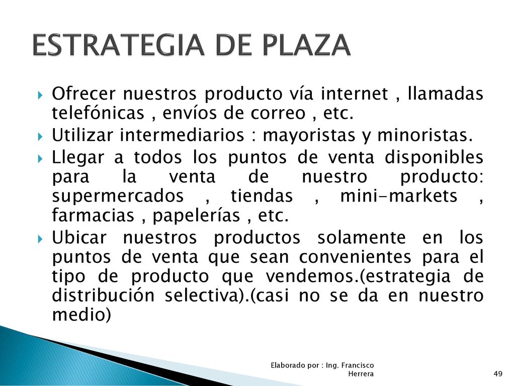 ESTRATEGIA DE PLAZA Ofrecer nuestros producto vía internet , llamadas telefónicas , envíos de correo , etc.