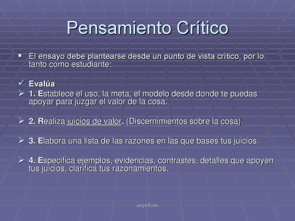 Pensamiento Crítico El ensayo debe plantearse desde un punto de vista crítico, por lo tanto como estudiante: