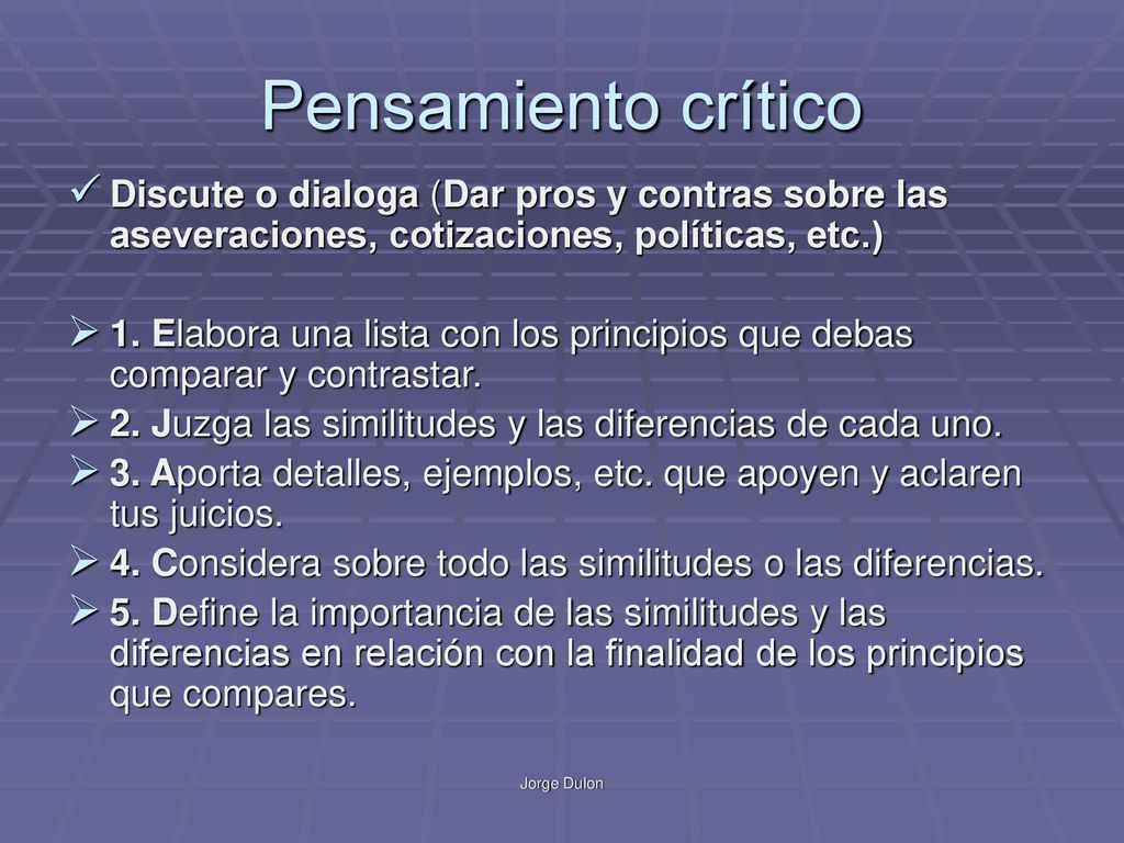 Pensamiento crítico Discute o dialoga (Dar pros y contras sobre las aseveraciones, cotizaciones, políticas, etc.)