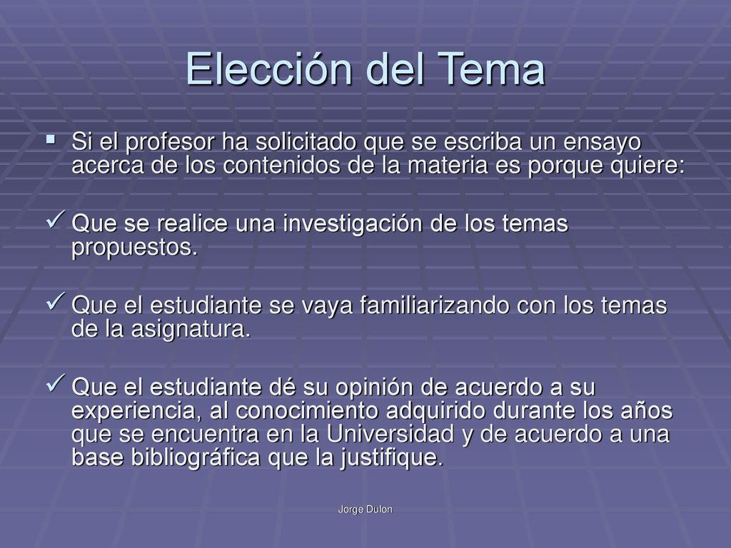 Elección del Tema Si el profesor ha solicitado que se escriba un ensayo acerca de los contenidos de la materia es porque quiere: