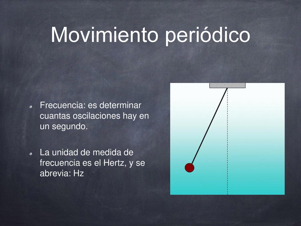 Movimiento periódico Frecuencia: es determinar cuantas oscilaciones hay en un segundo.