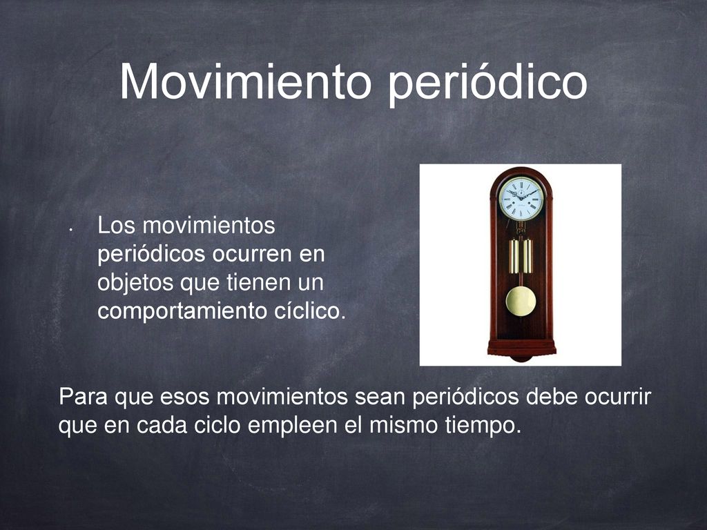 Movimiento periódico Los movimientos periódicos ocurren en objetos que tienen un comportamiento cíclico.