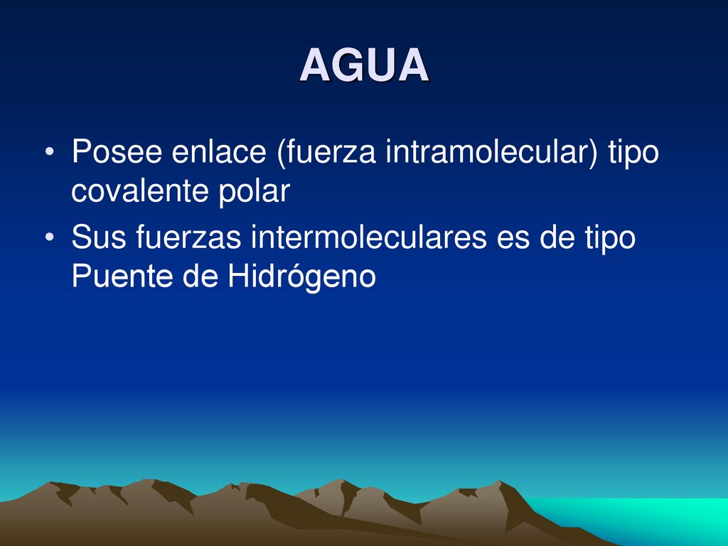 AGUA Posee enlace (fuerza intramolecular) tipo covalente polar
