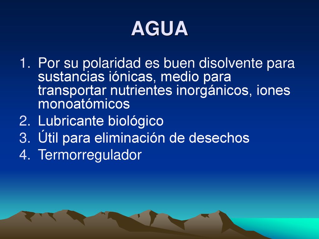 AGUA Por su polaridad es buen disolvente para sustancias iónicas, medio para transportar nutrientes inorgánicos, iones monoatómicos.
