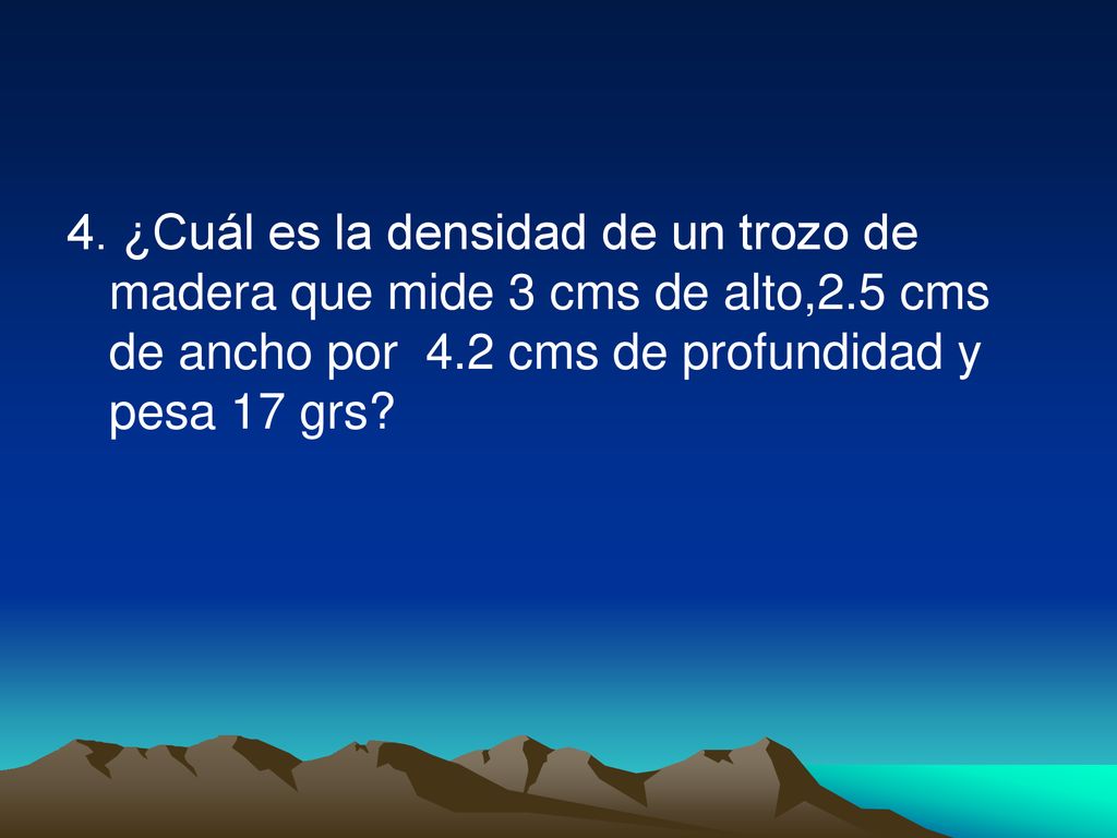4. ¿Cuál es la densidad de un trozo de madera que mide 3 cms de alto,2