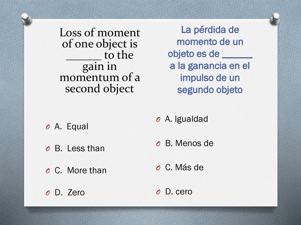 Loss of moment of one object is ______ to the gain in momentum of a second object