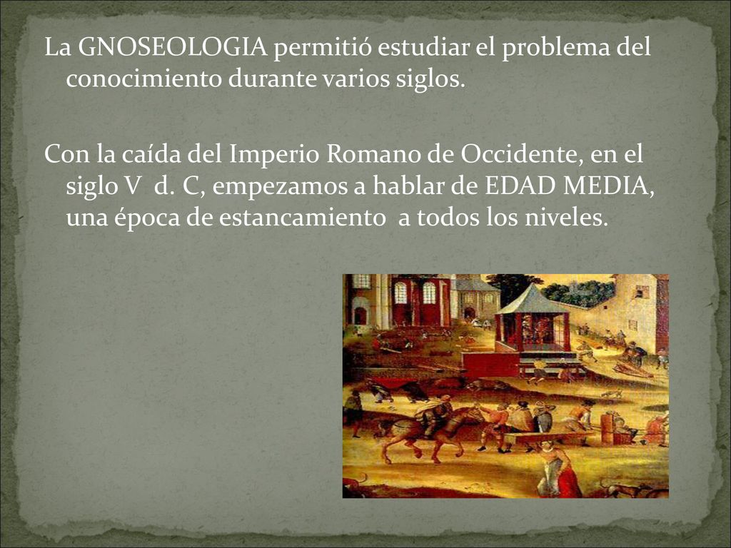 La GNOSEOLOGIA permitió estudiar el problema del conocimiento durante varios siglos.