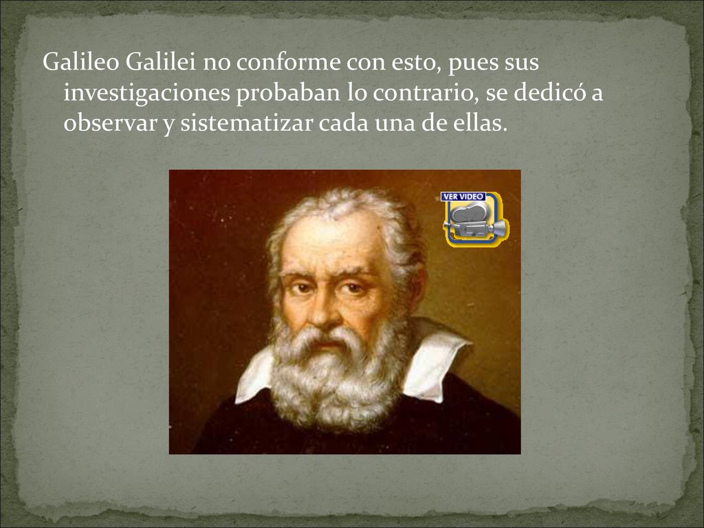Galileo Galilei no conforme con esto, pues sus investigaciones probaban lo contrario, se dedicó a observar y sistematizar cada una de ellas.