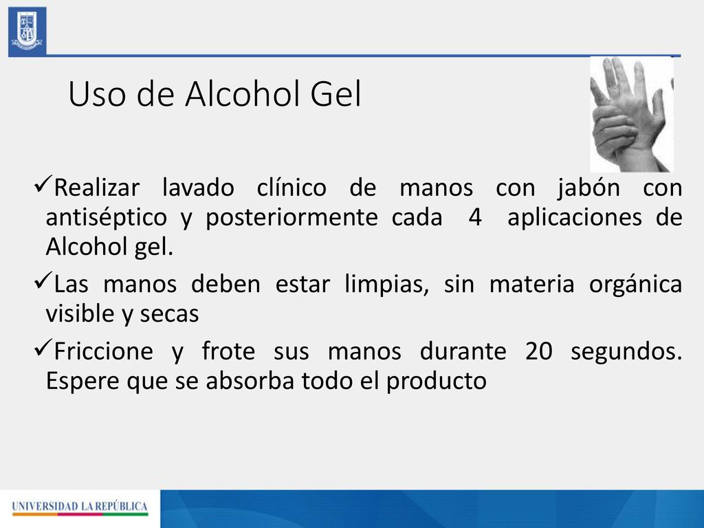 Uso de Alcohol Gel Realizar lavado clínico de manos con jabón con antiséptico y posteriormente cada 4 aplicaciones de Alcohol gel.