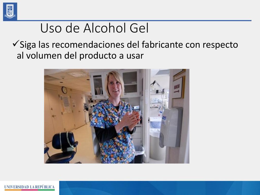 Uso de Alcohol Gel Siga las recomendaciones del fabricante con respecto al volumen del producto a usar.