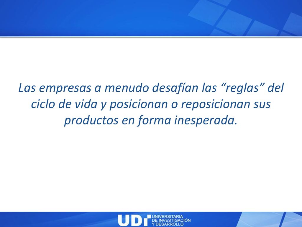 Las empresas a menudo desafían las reglas del ciclo de vida y posicionan o reposicionan sus productos en forma inesperada.