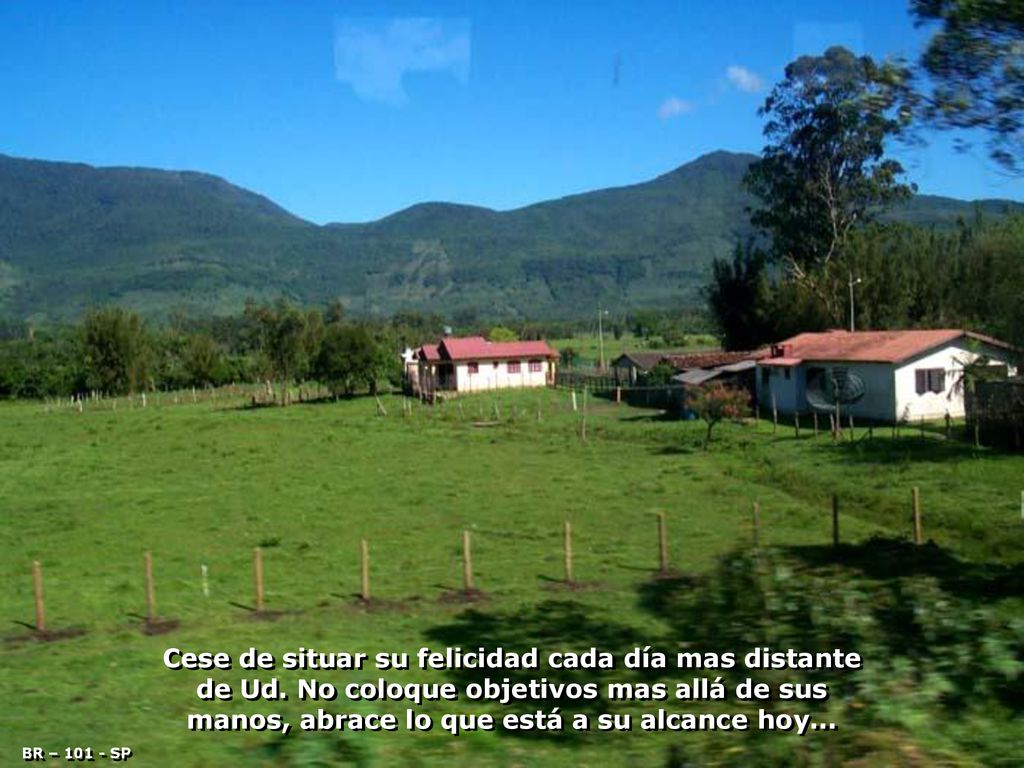 Cese de situar su felicidad cada día mas distante de Ud