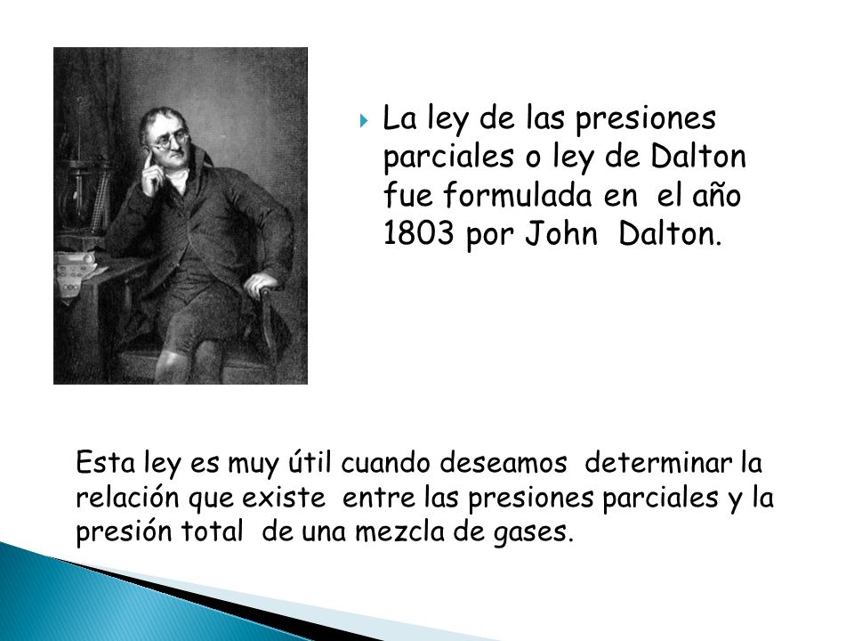 La ley de las presiones parciales o ley de Dalton fue formulada en el año 1803 por John Dalton.
