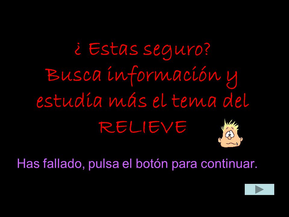 ¿ Estas seguro Busca información y estudia más el tema del RELIEVE