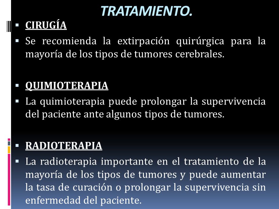 TRATAMIENTO. CIRUGÍA. Se recomienda la extirpación quirúrgica para la mayoría de los tipos de tumores cerebrales.