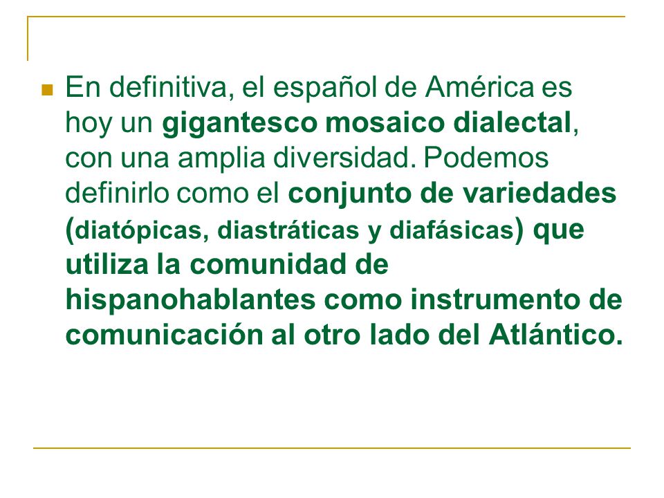 En definitiva, el español de América es hoy un gigantesco mosaico dialectal, con una amplia diversidad.