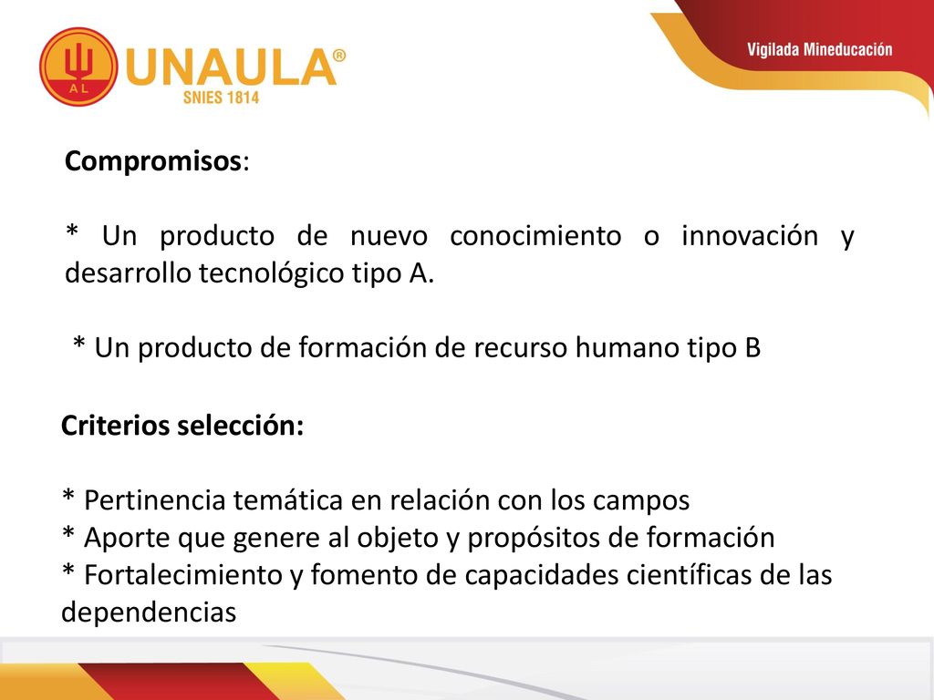 Compromisos: * Un producto de nuevo conocimiento o innovación y desarrollo tecnológico tipo A. * Un producto de formación de recurso humano tipo B.